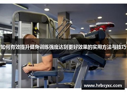 如何有效提升健身训练强度达到更好效果的实用方法与技巧