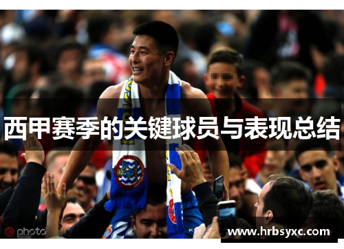 西甲赛季的关键球员与表现总结